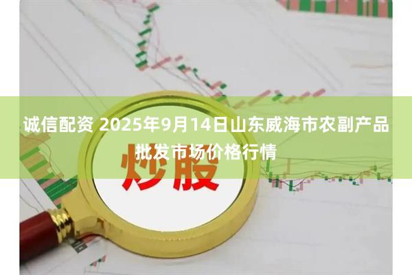诚信配资 2025年9月14日山东威海市农副产品批发市场价格行情