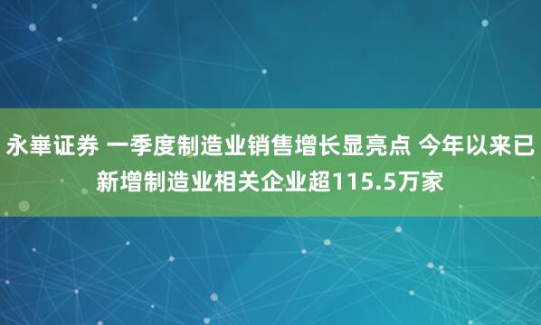 永崋证券 一季度制造业销售增长显亮点 今年以来已新增制造业相关企业超115.5万家